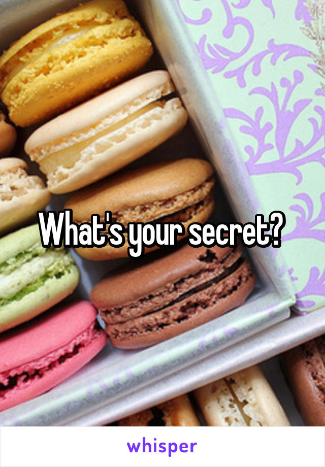 What's your secret? 
