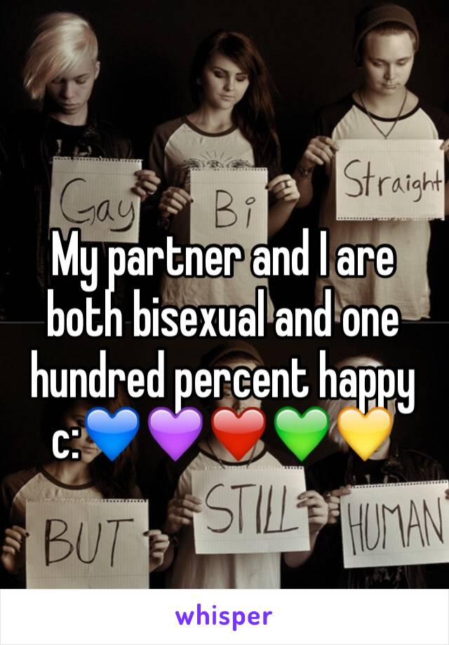 My partner and I are both bisexual and one hundred percent happy c:💙💜❤️💚💛
