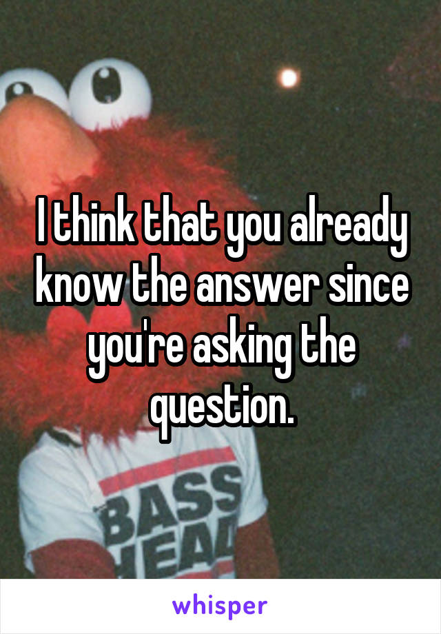 I think that you already know the answer since you're asking the question.