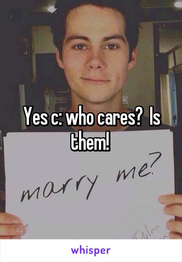 Yes c: who cares?  Is them! 