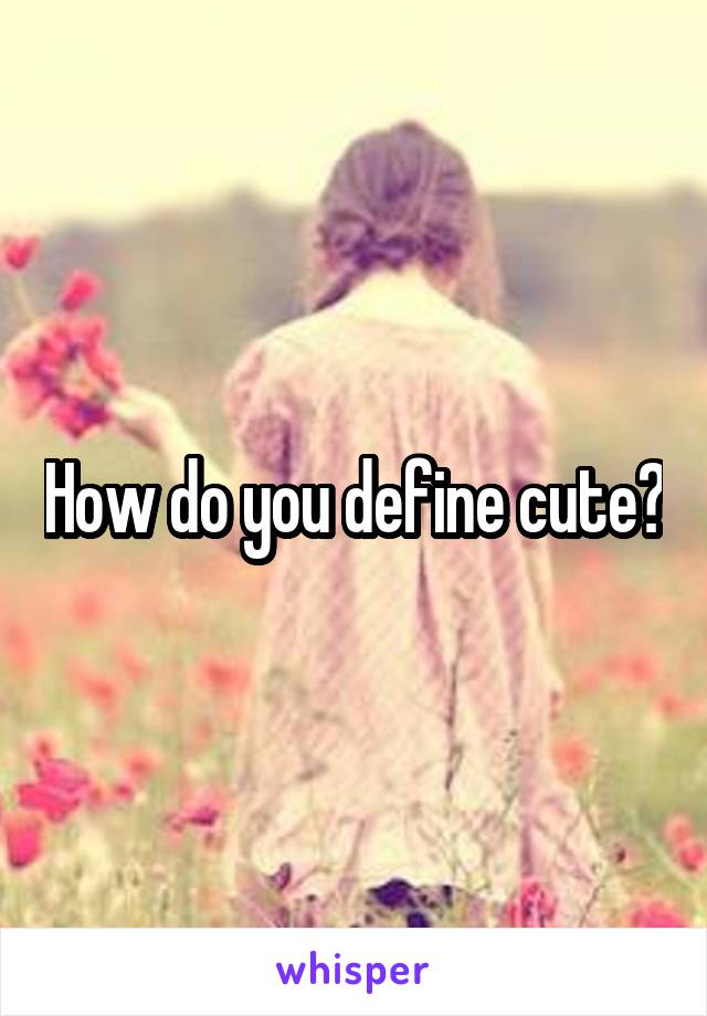 How do you define cute?