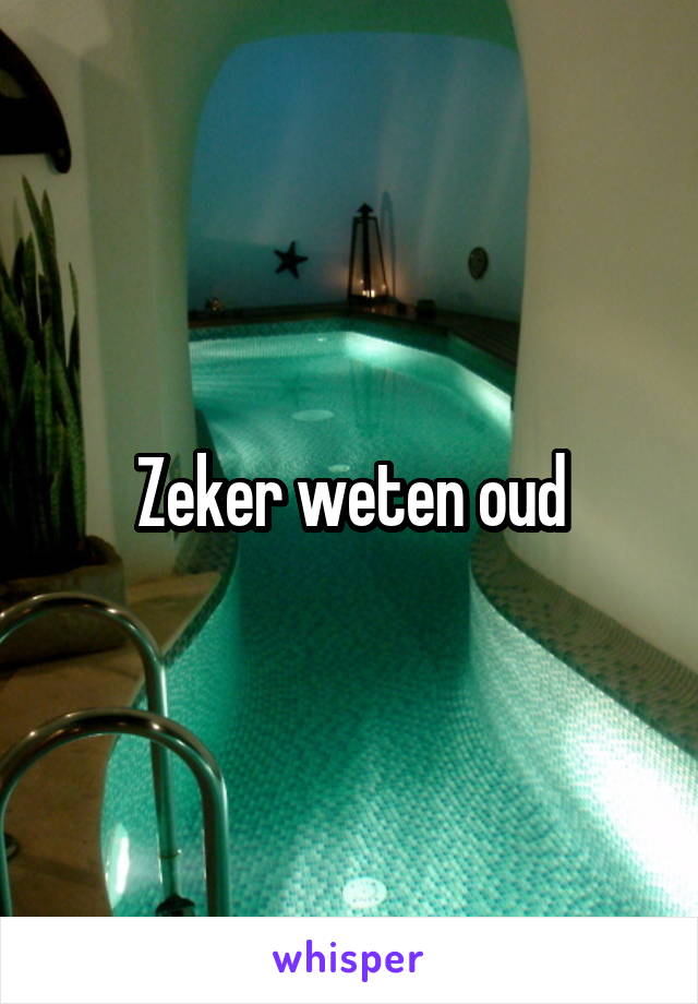 Zeker weten oud