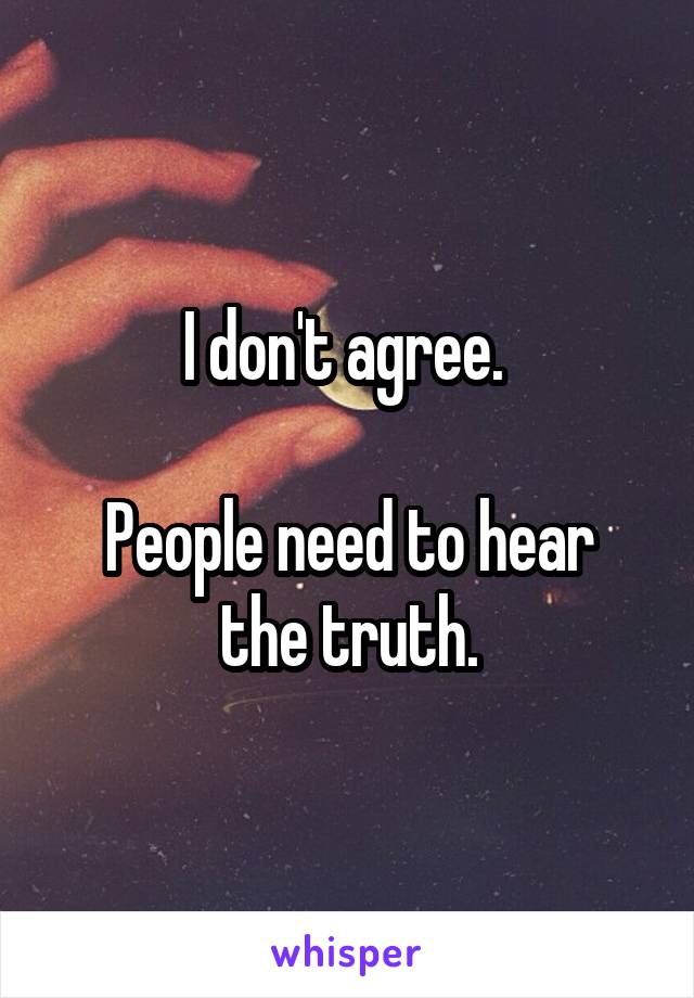 I don't agree. 

People need to hear the truth.