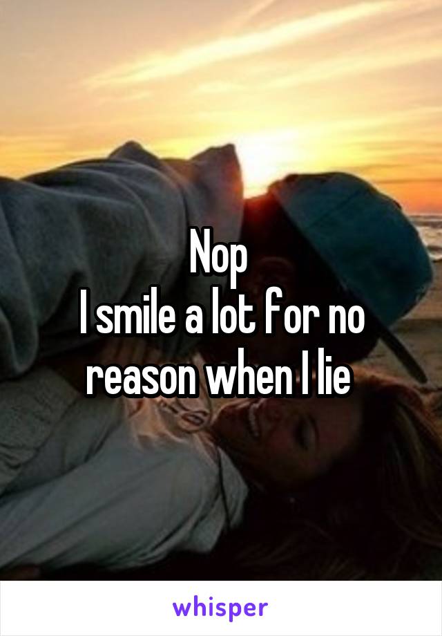 Nop 
I smile a lot for no reason when I lie 
