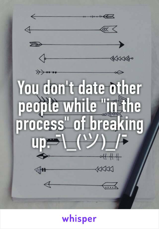 You don't date other people while "in the process" of breaking up. ¯\_(ツ)_/¯