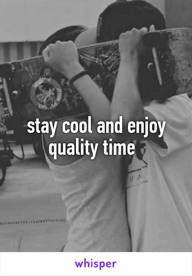 stay cool and enjoy quality time  