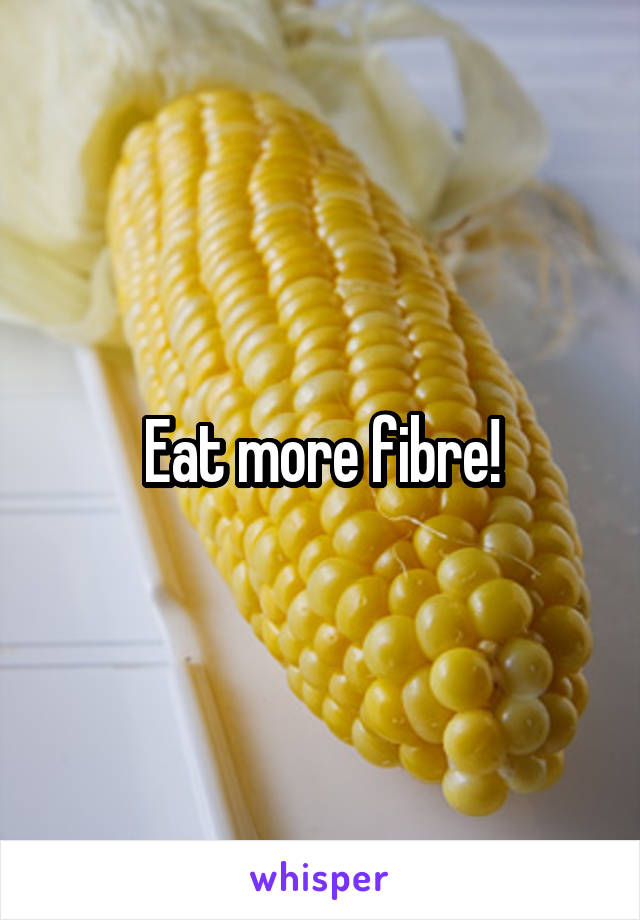 Eat more fibre!