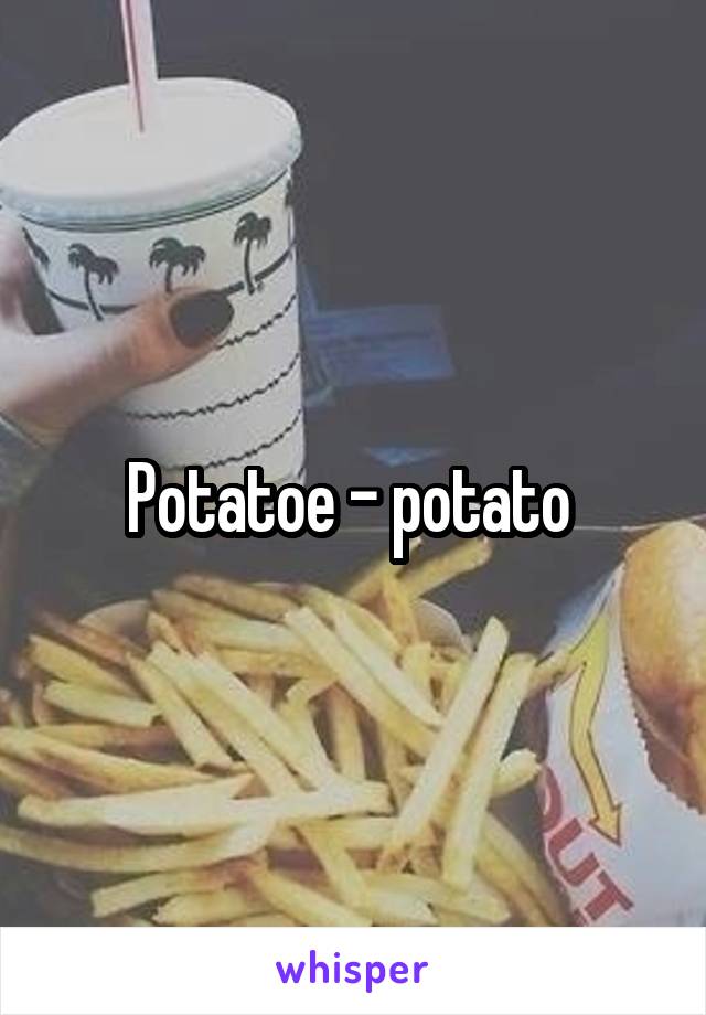 Potatoe - potato 