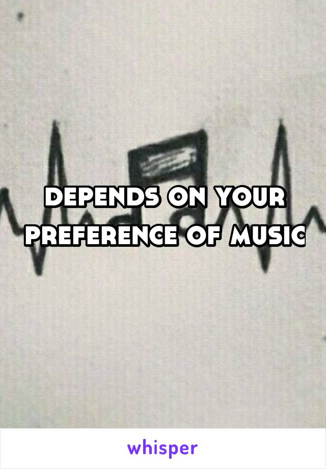depends on your preference of music 