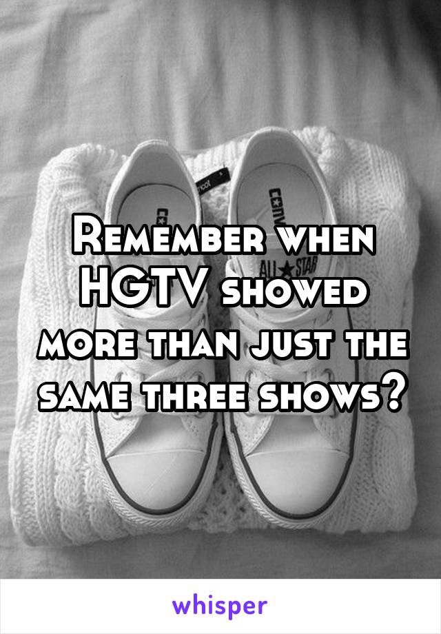 Remember when HGTV showed more than just the same three shows?