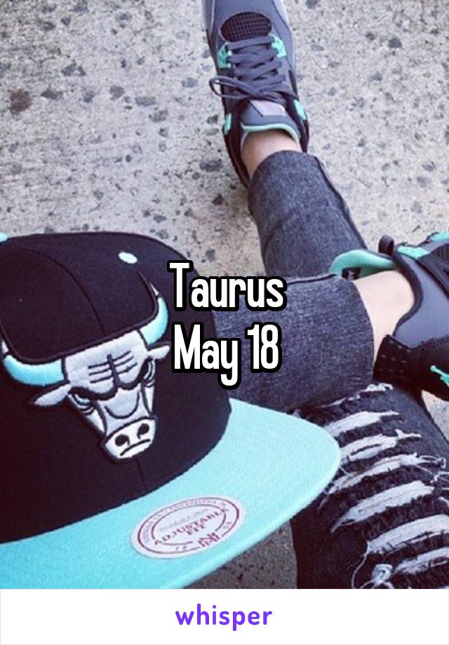 Taurus
May 18