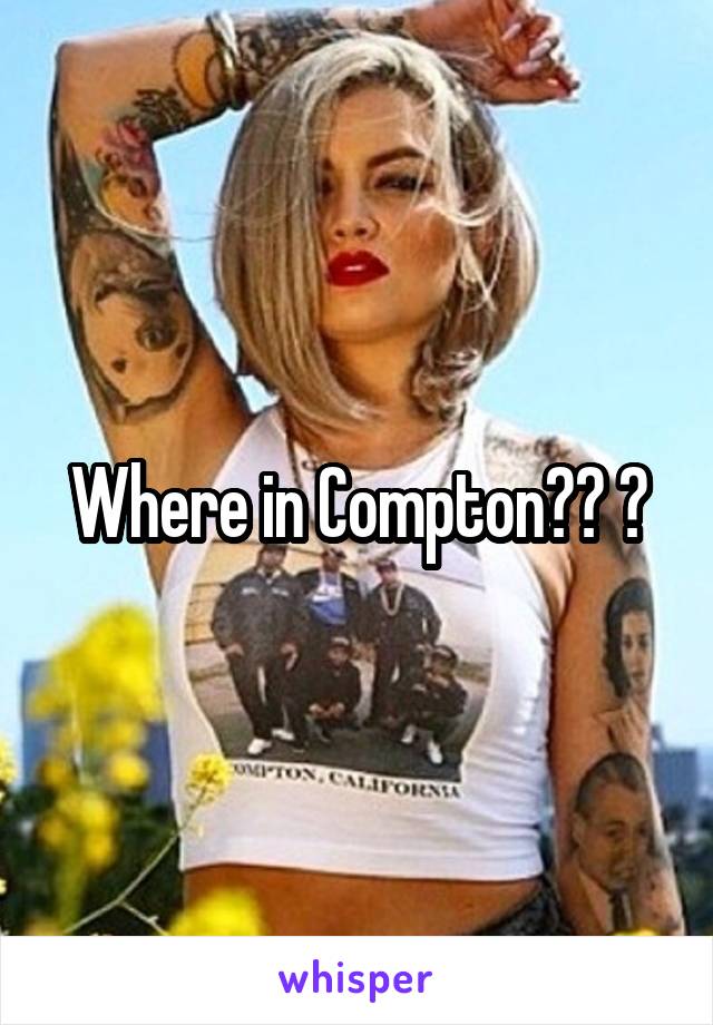 Where in Compton?? 😨