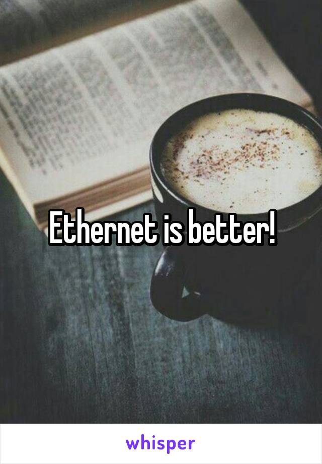 Ethernet is better!