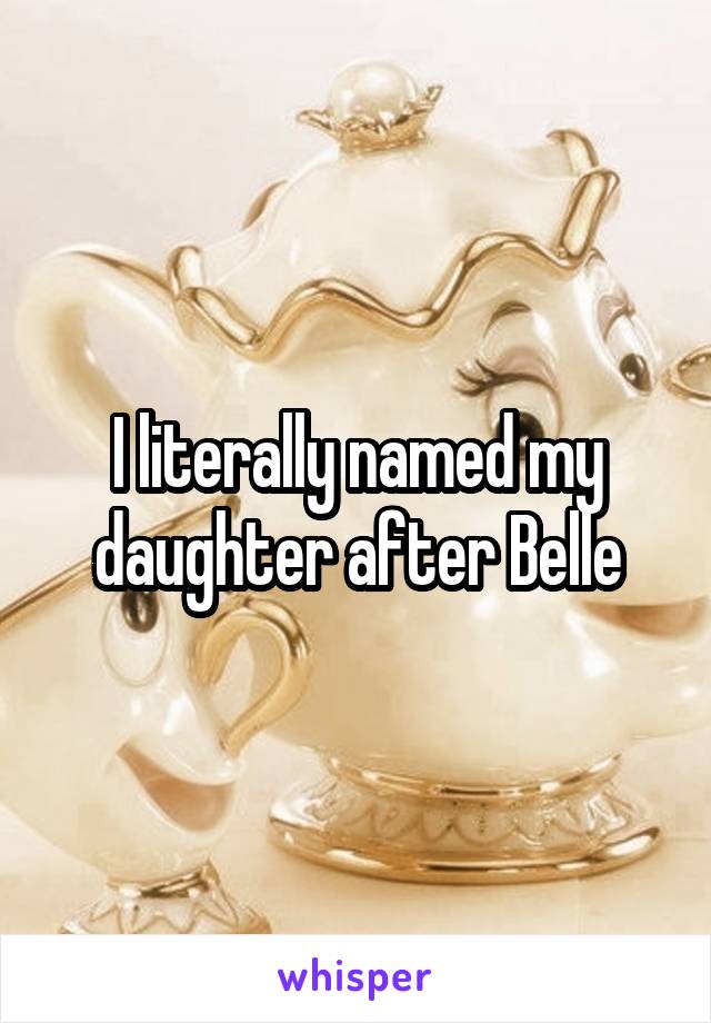 I literally named my daughter after Belle