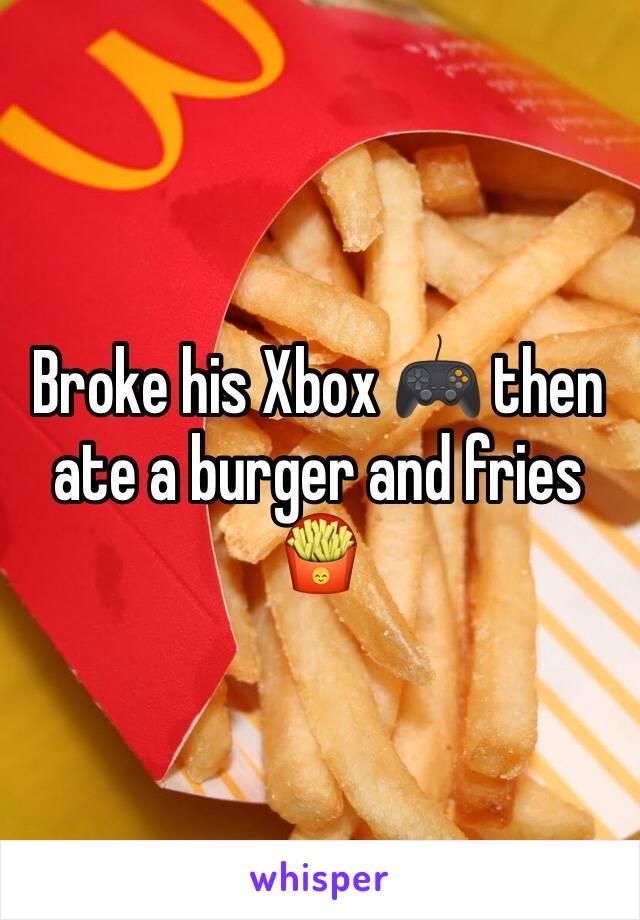 Broke his Xbox 🎮 then ate a burger and fries 🍟 