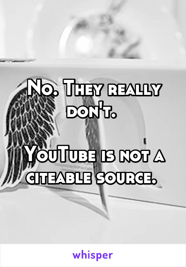 No. They really don't. 

YouTube is not a citeable source. 