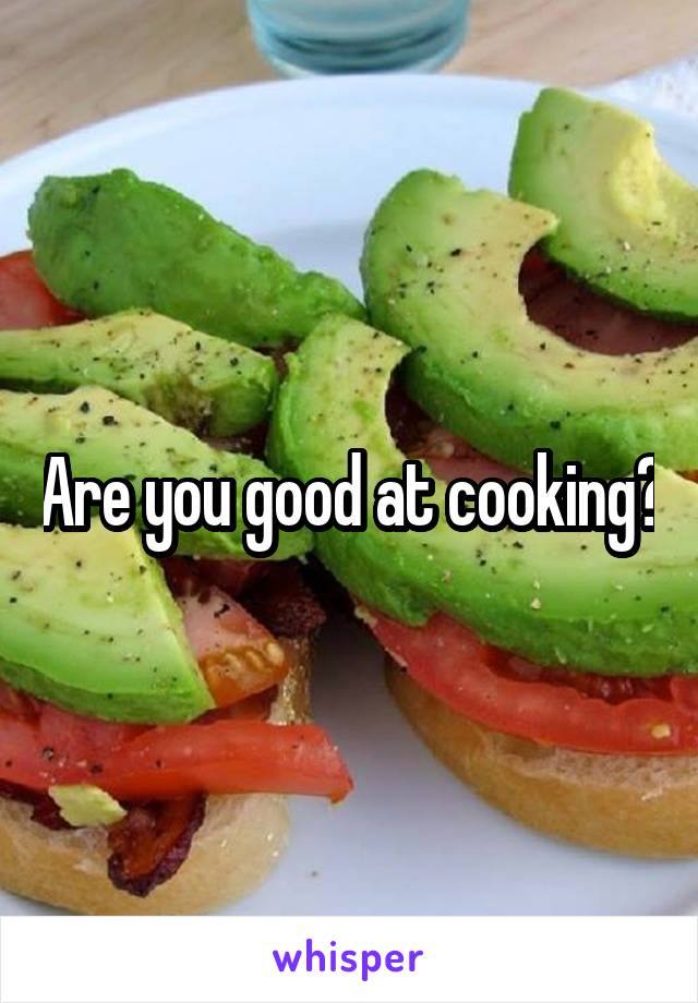 Are you good at cooking?