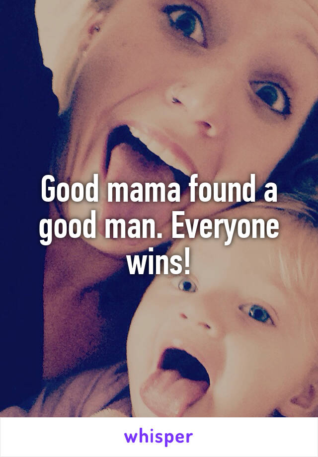 Good mama found a good man. Everyone wins!