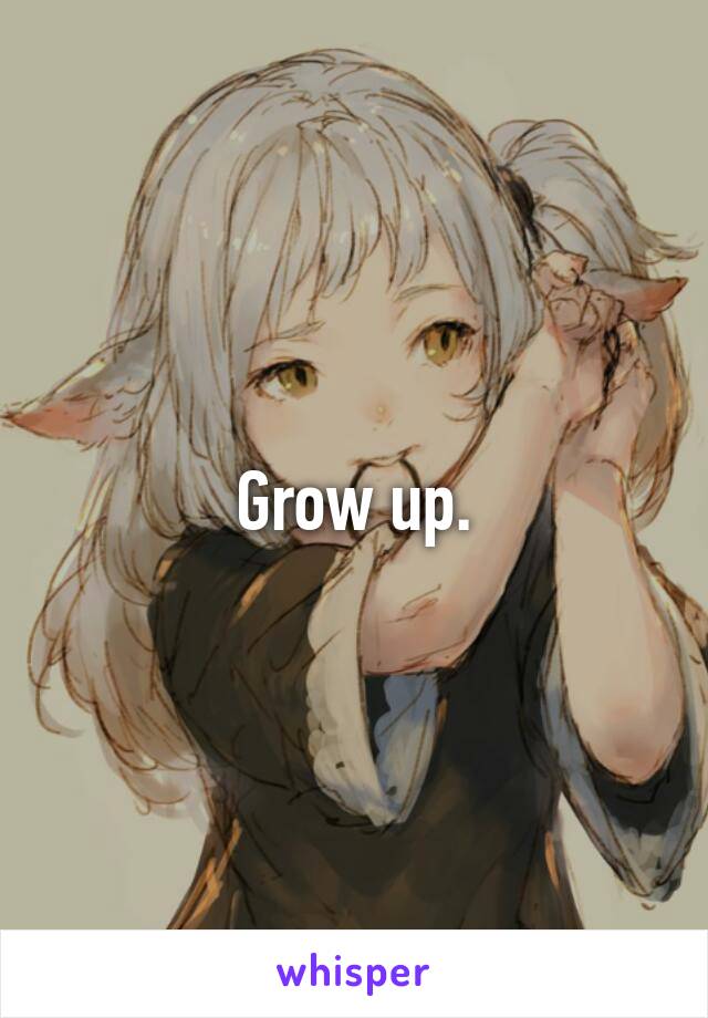 Grow up.