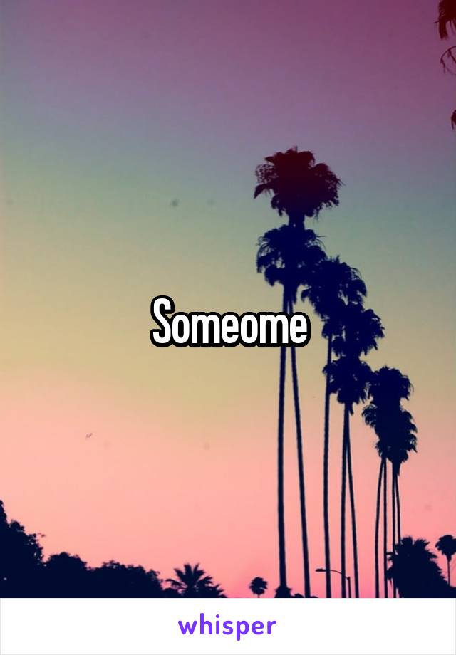 Someome