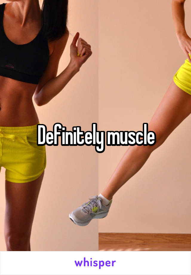 Definitely muscle