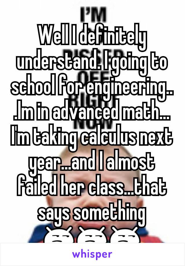 Well I definitely understand. I going to school for engineering...Im in advanced math...I'm taking calculus next year...and I almost failed her class...that says something 😒😒😒