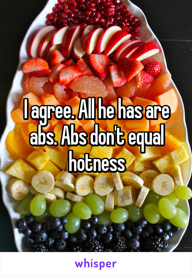 I agree. All he has are abs. Abs don't equal hotness