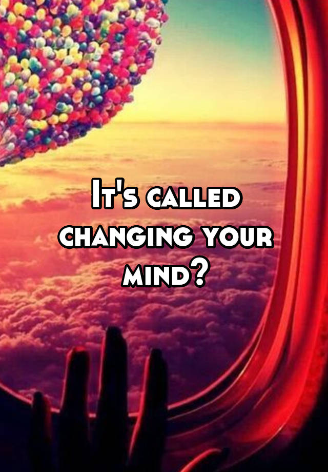 it-s-called-changing-your-mind