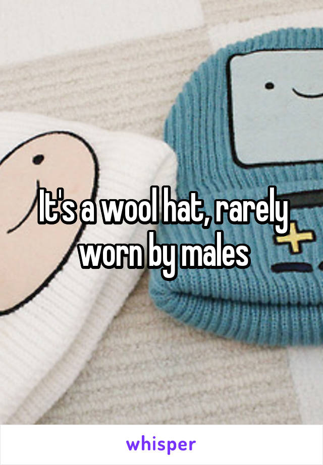 It's a wool hat, rarely worn by males
