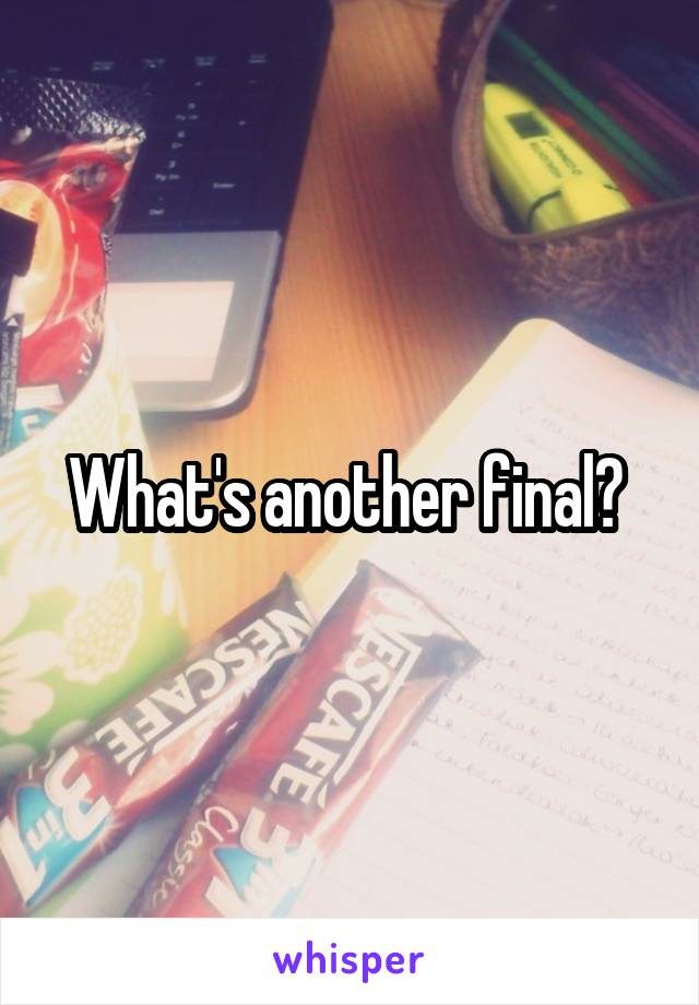 What's another final? 