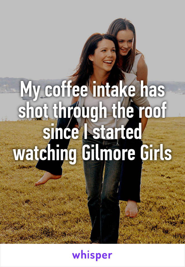 My coffee intake has shot through the roof since I started watching Gilmore Girls 