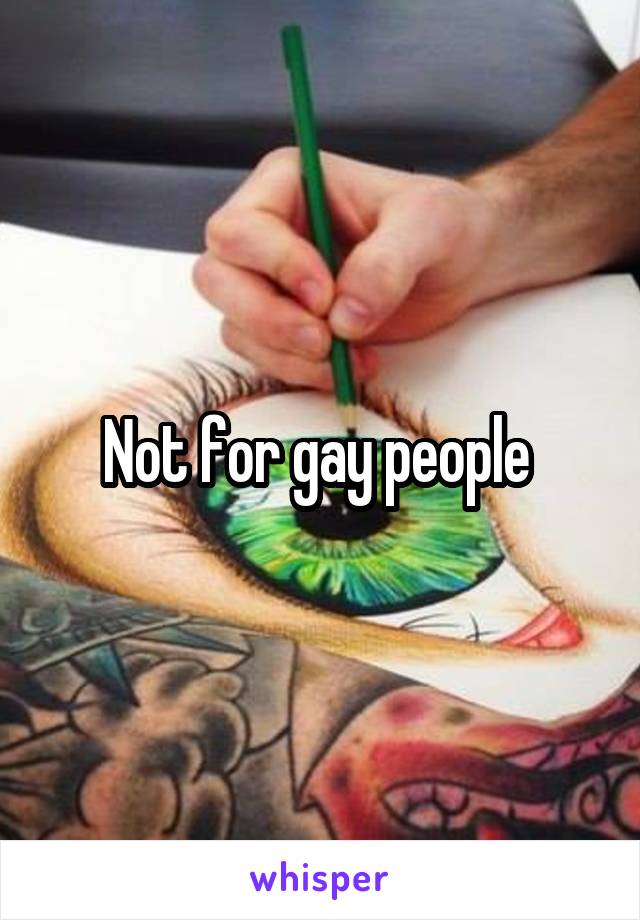 Not for gay people 