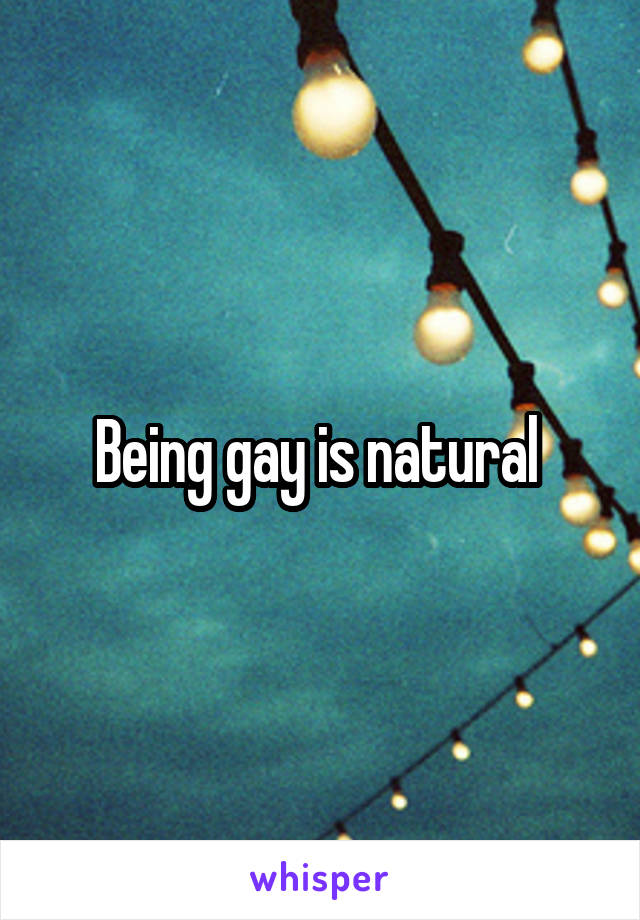 Being gay is natural 