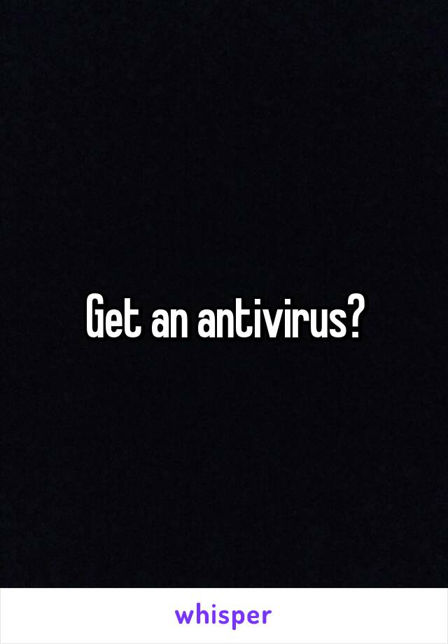 Get an antivirus?