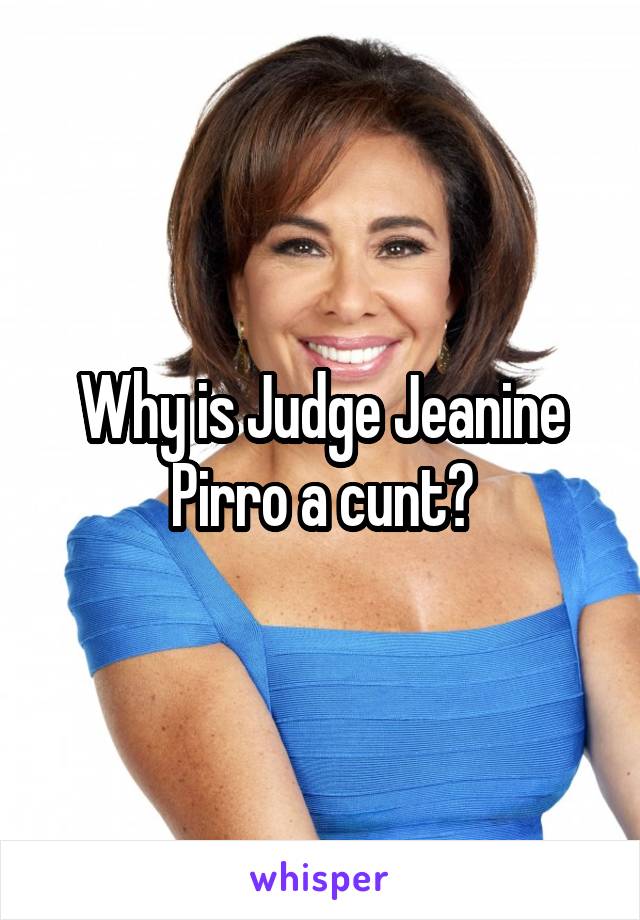 Why Is Judge Jeanine Pirro A Cunt