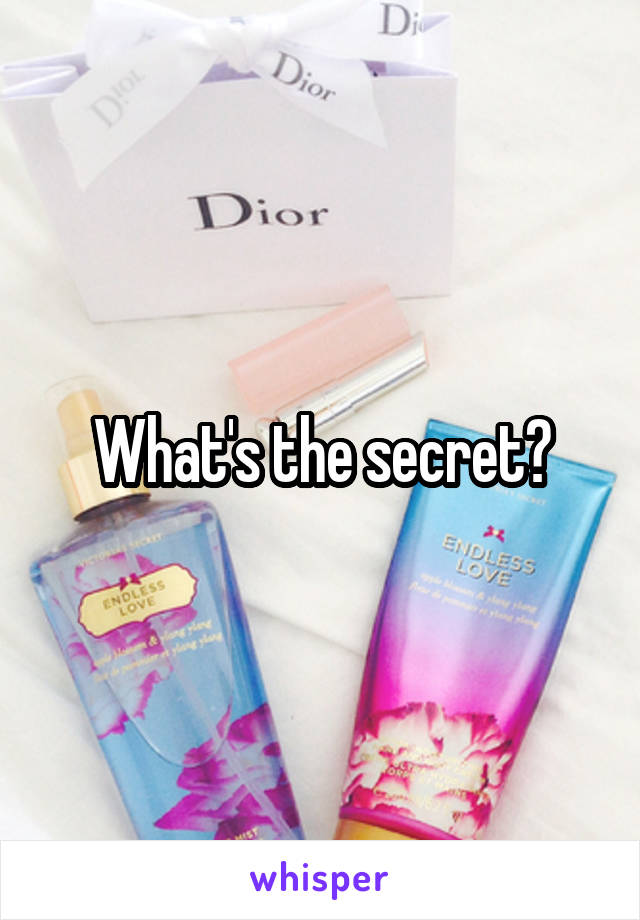 What's the secret?