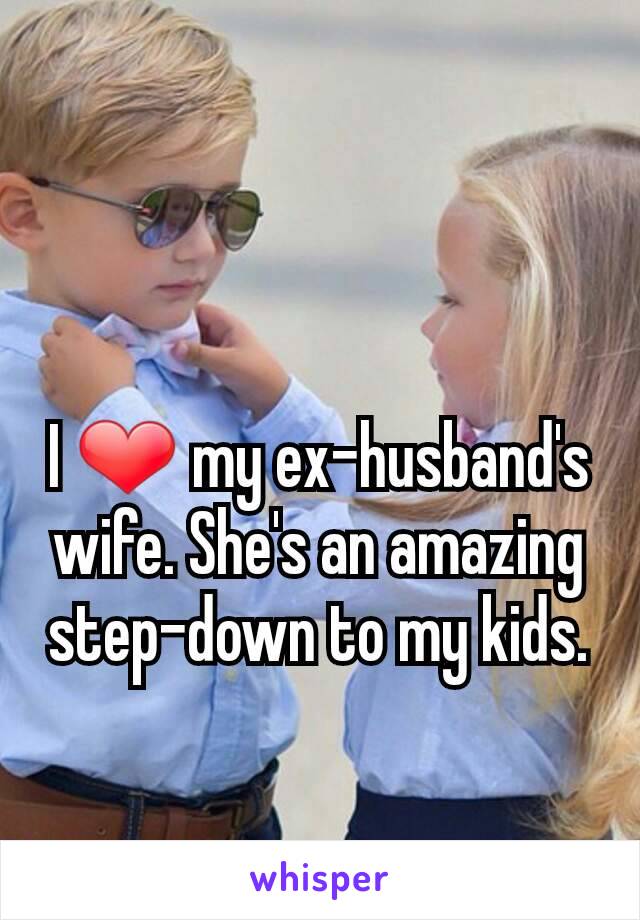 I ❤ my ex-husband's
wife. She's an amazing step-down to my kids.