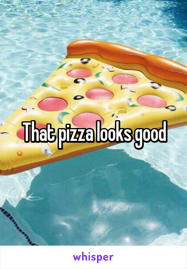 That pizza looks good