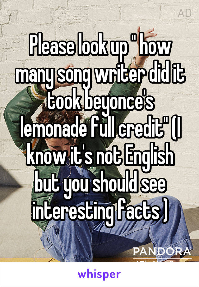 Please look up " how many song writer did it took beyonce's lemonade full credit" (I know it's not English but you should see interesting facts )
