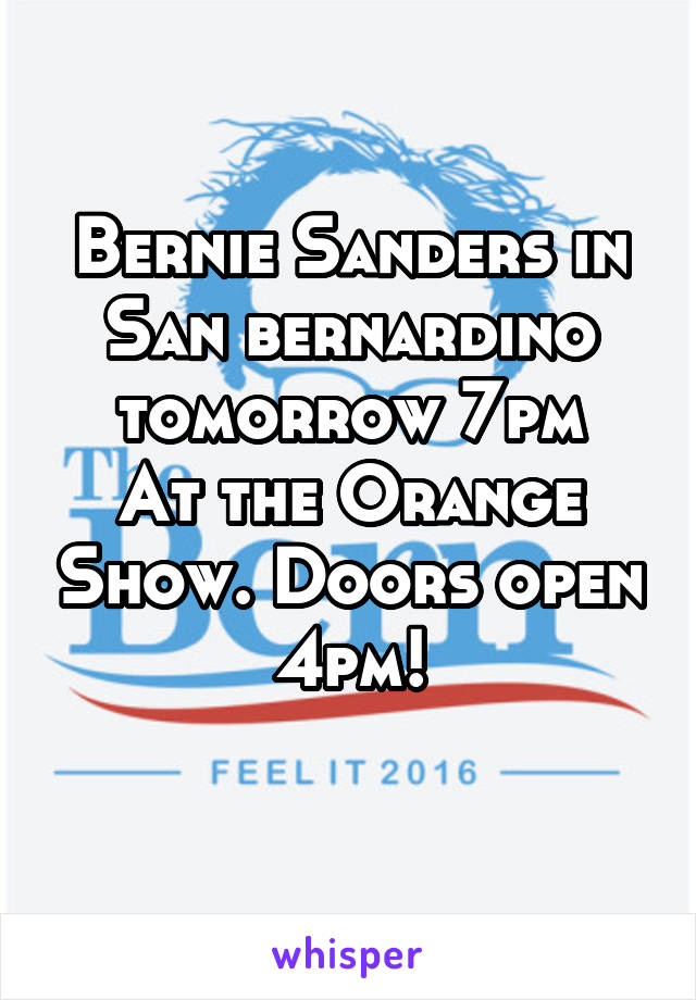 Bernie Sanders in San bernardino tomorrow 7pm
At the Orange Show. Doors open 4pm!
