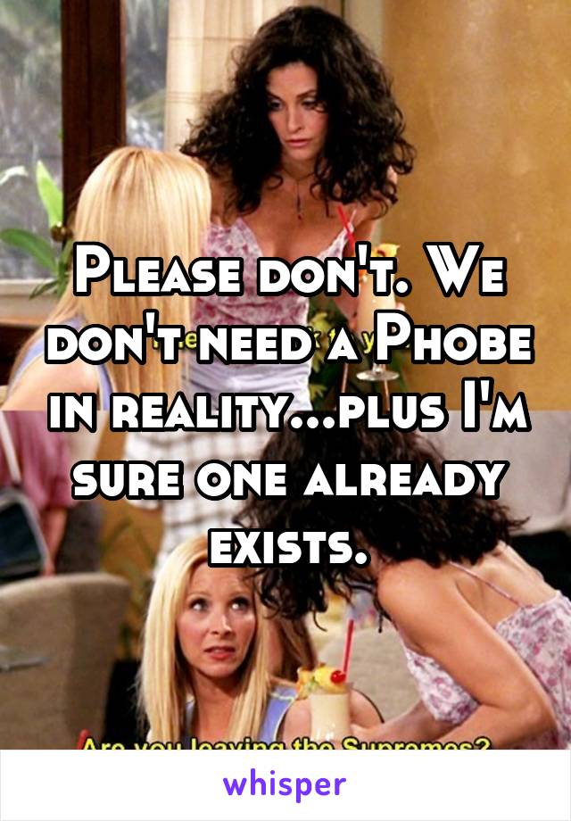 Please don't. We don't need a Phobe in reality...plus I'm sure one already exists.