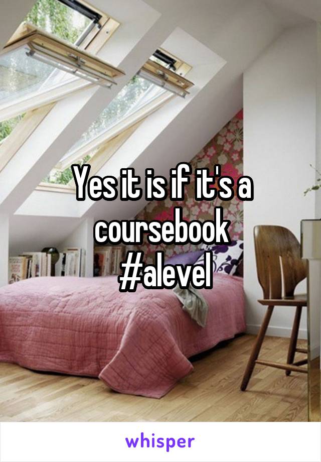 Yes it is if it's a coursebook
 #alevel