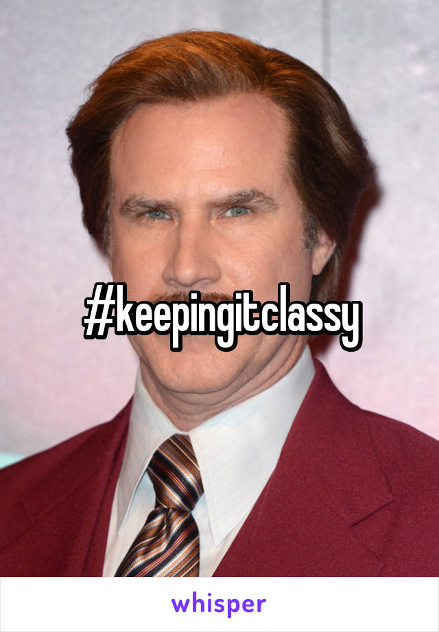 #keepingitclassy