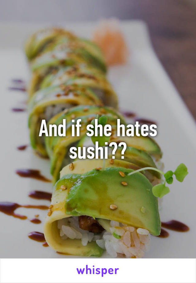 And if she hates sushi??