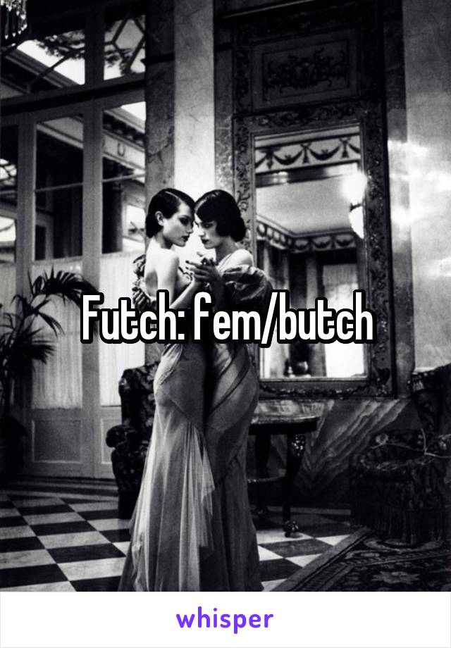 Futch: fem/butch