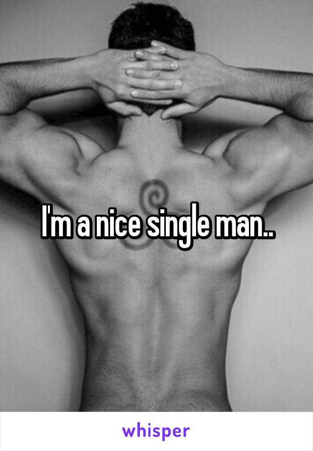 I'm a nice single man..