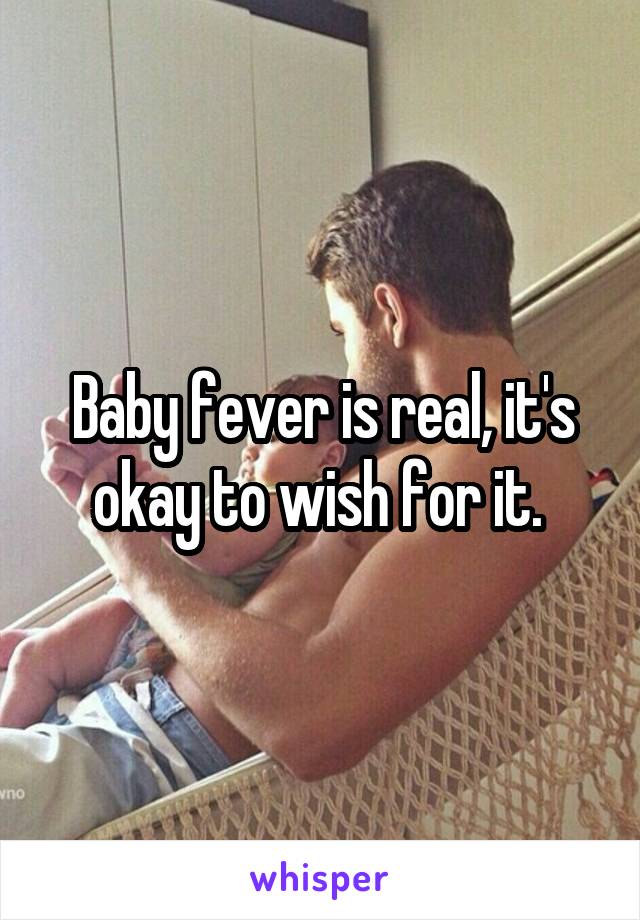 Baby fever is real, it's okay to wish for it. 