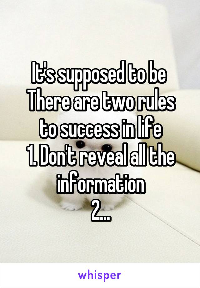 It's supposed to be 
There are two rules to success in life
1. Don't reveal all the information
2...