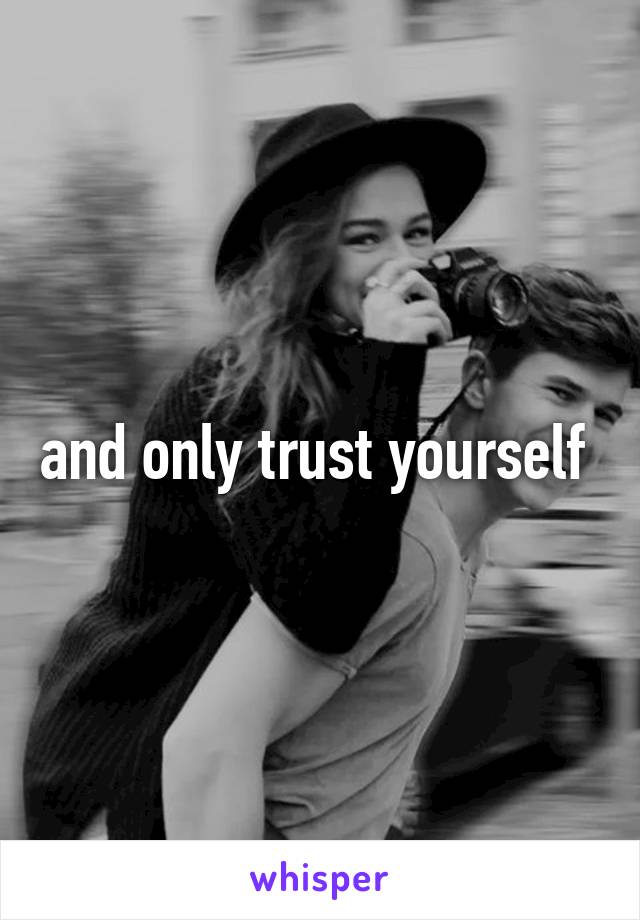 and only trust yourself 