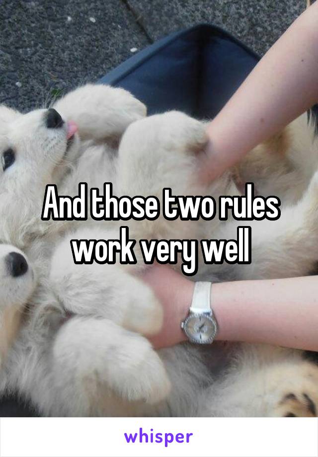 And those two rules work very well